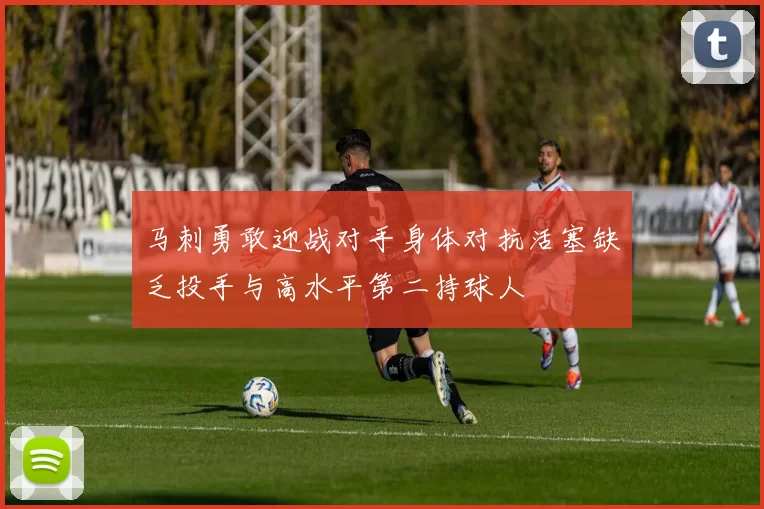 马刺勇敢迎战对手身体对抗活塞缺乏投手与高水平第二持球人