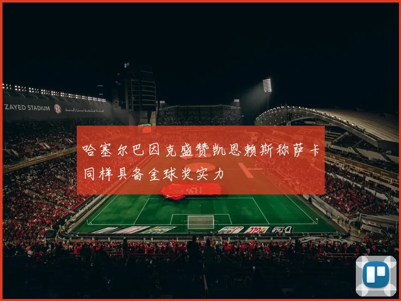 哈塞尔巴因克盛赞凯恩赖斯称萨卡同样具备金球奖实力